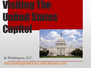 Visiting The
United States
Capitol

In Washington, D.C.
http://washingtondctours.onboardtours.com/
 