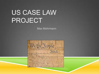 US CASE LAW
PROJECT
Max Mohrmann
 
