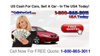 US Cash For Cars, Sell A Car - In The USA Today!
Call Now For FREE Quote: 1-800-865-3011
 