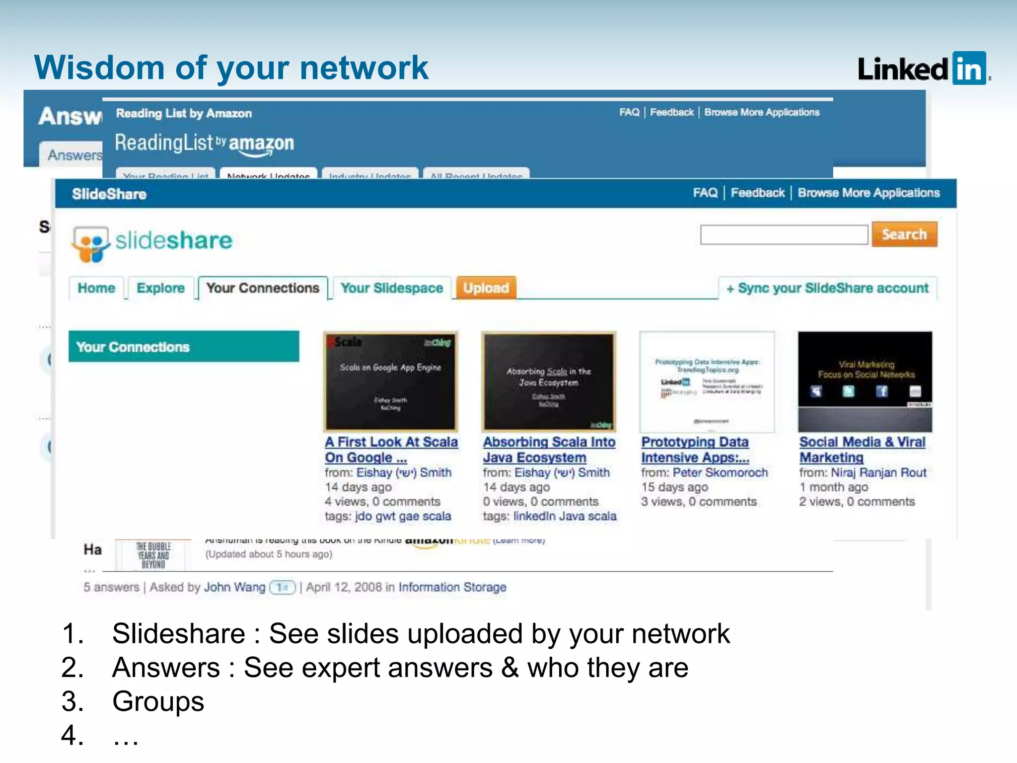 Wisdom of your network
1. Slideshare : See slides uploaded by your network
2. Answers : See expert answers & who they are
3. Groups
4. …
 