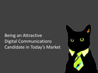 Being an Attractive
Digital Communications
Candidate in Today’s Market

 