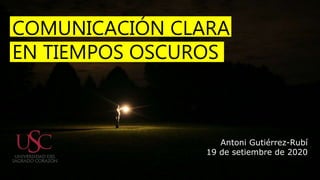 Antoni Gutiérrez-Rubí
19 de setiembre de 2020
COMUNICACIÓN CLARA
EN TIEMPOS OSCUROS
 