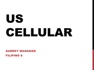 US
CELLULAR
AUBREY MANAHAN
FILIPINO 6
 