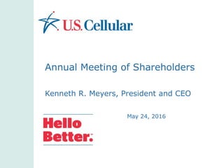 May 24, 2016
Annual Meeting of Shareholders
Kenneth R. Meyers, President and CEO
 
