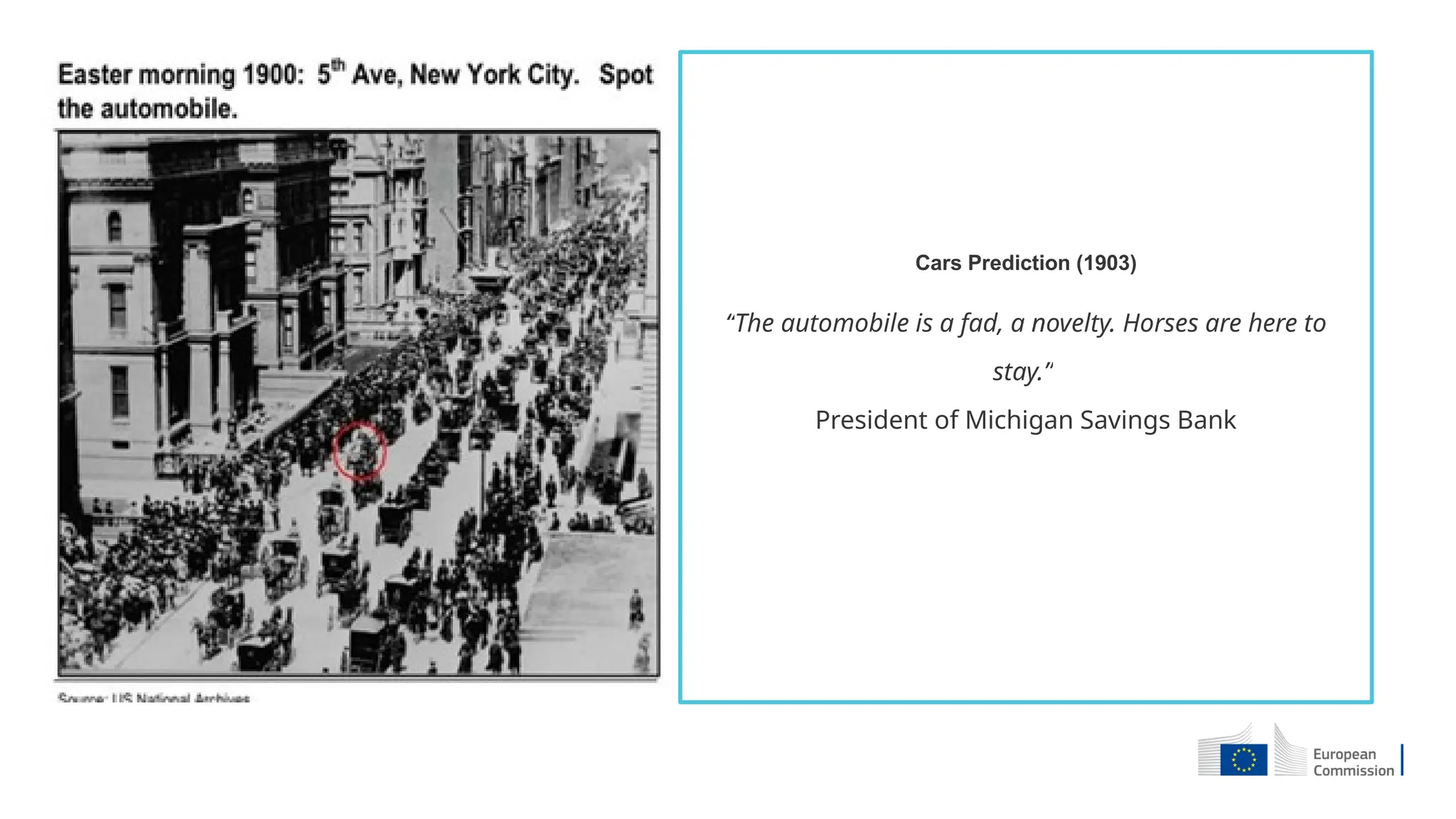 Cars Prediction (1903)
“The automobile is a fad, a novelty. Horses are here to
stay.”
President of Michigan Savings Bank
 