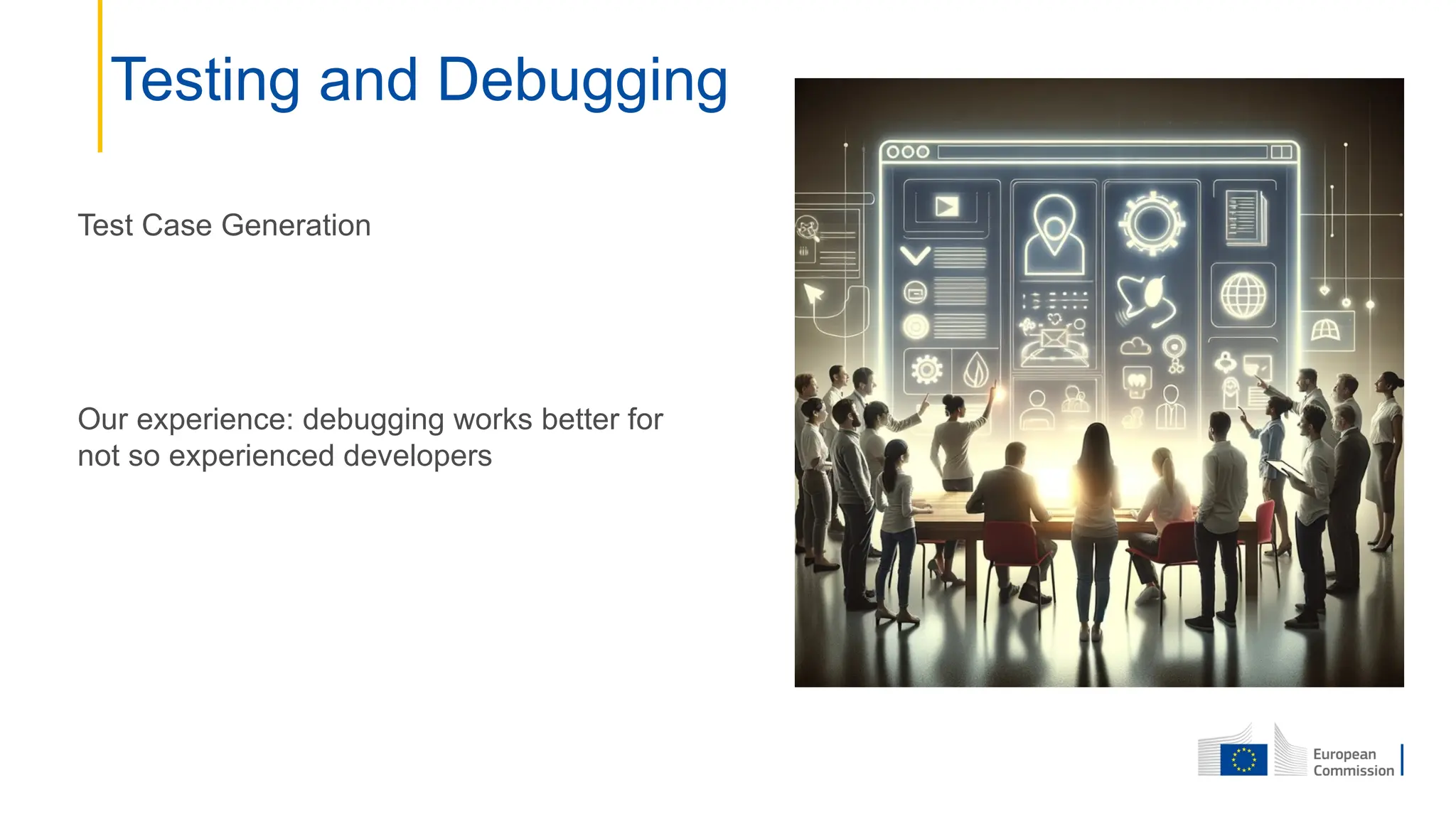 Test Case Generation
Our experience: debugging works better for
not so experienced developers
Testing and Debugging
 