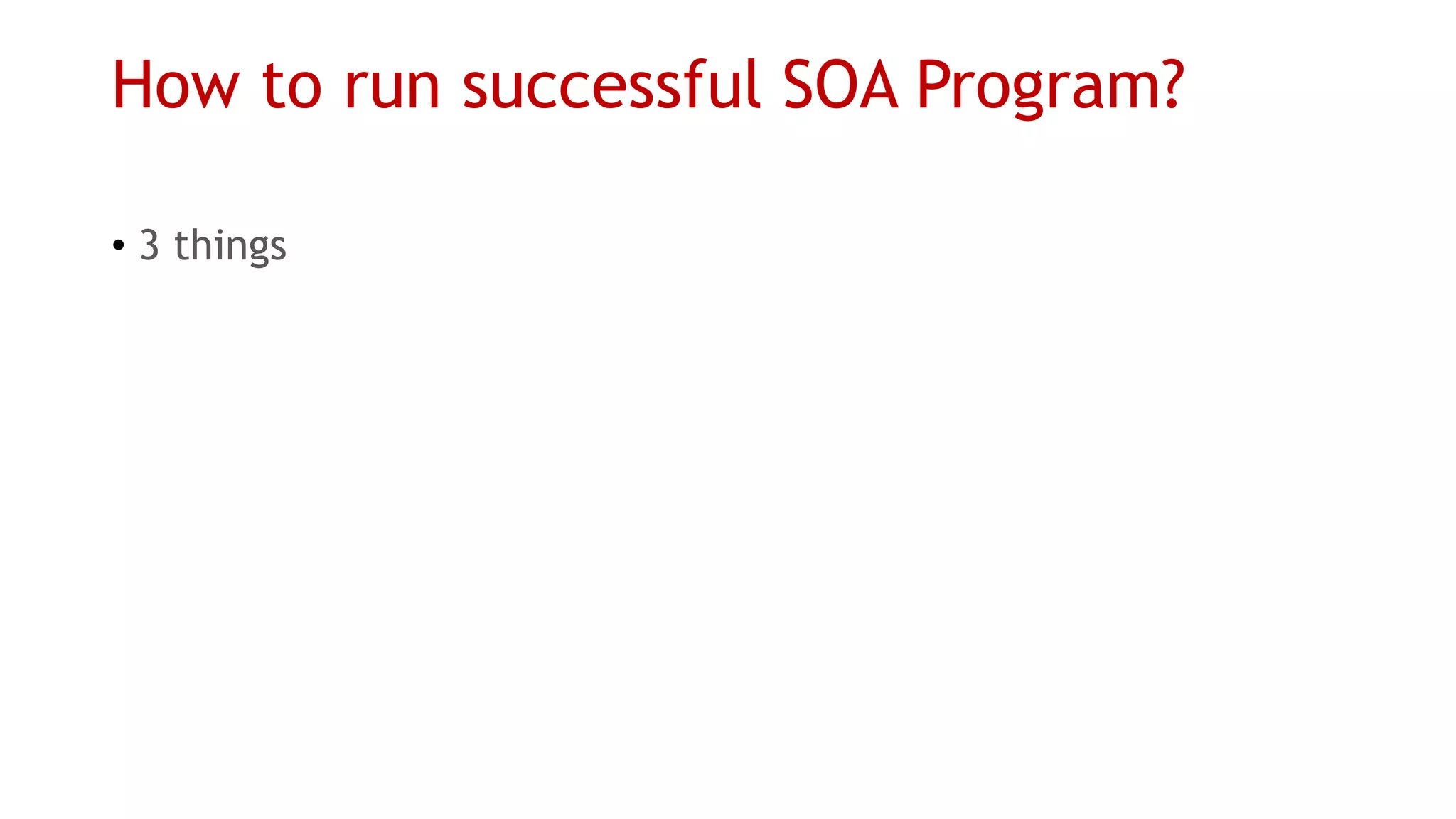 How to run successful SOA Program? 
•3 things  
