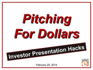 Pitching
For Dollars
estor
Inv

Hacks
tation
resen
P
February 20, 2014

 