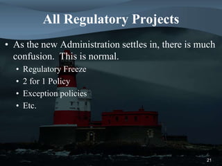All Regulatory Projects
• As the new Administration settles in, there is much
confusion. This is normal.
• Regulatory Freeze
• 2 for 1 Policy
• Exception policies
• Etc.
21
 