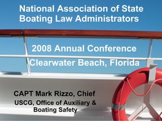 National Association of State Boating Law Administrators 2008 Annual Conference  Clearwater Beach, Florida CAPT Mark Rizzo, Chief  USCG, Office of Auxiliary & Boating Safety 