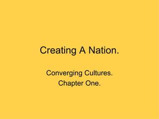 Creating A Nation. Converging Cultures. Chapter One. 