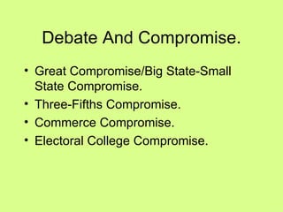 Debate And Compromise. Great Compromise/Big State-Small State Compromise. Three-Fifths Compromise. Commerce Compromise. Electoral College Compromise. 