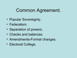 Common Agreement. Popular Sovereignty. Federalism. Separation of powers. Checks and balances. Amendments-Formal changes. Electoral College. 