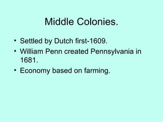 Middle Colonies. Settled by Dutch first-1609. William Penn created Pennsylvania in 1681. Economy based on farming. 