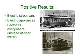 Positive Results:
• Electric street cars
• Electric appliances
• Factories
everywhere
(instead of near
water)
 
