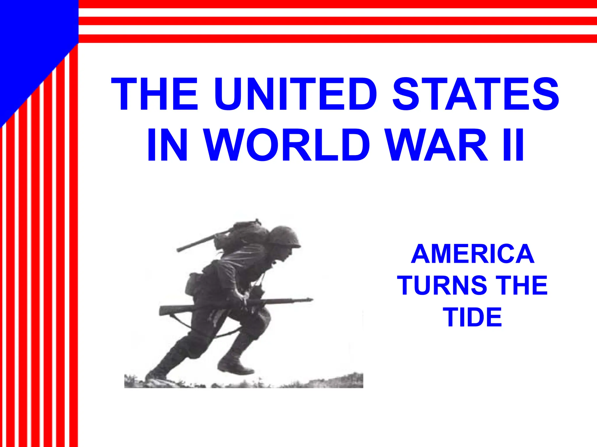 THE UNITED STATES
IN WORLD WAR II
AMERICA
TURNS THE
TIDE
 
