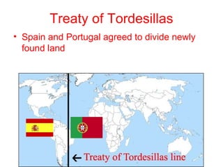 Treaty of Tordesillas
• Spain and Portugal agreed to divide newly
found land
 