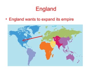 England
• England wants to expand its empire
 