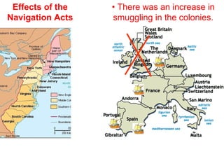 • There was an increase in
smuggling in the colonies.
Effects of the
Navigation Acts
 