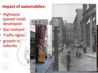 Impact of automobiles:
• Highways
(paved road)
developed
• Gas stations
• Traffic lights
• growth in
suburbs
 
