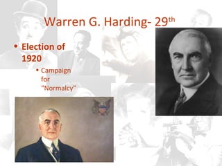 Warren G. Harding- 29th
• Election of
1920
• Campaign
for
“Normalcy”
 