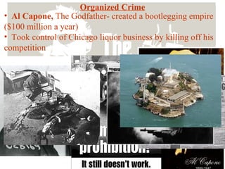 • Al Capone, The Godfather- created a bootlegging empire
($100 million a year)
• Took control of Chicago liquor business by killing off his
competition
Organized Crime
 