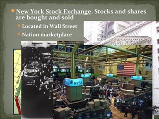 Wall Street
New York Stock Exchange. Stocks and shares
are bought and sold
Located in Wall Street
Nation marketplace
 