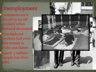 companies were
forced to lay off
workers when
demand decreased.
Unemployed
workers had even
less money to
make purchases
nearly 3 million
people lost their
jobs.
 