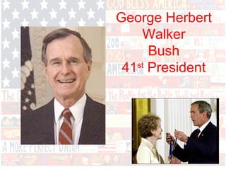 George Herbert
Walker
Bush
41st
President
 