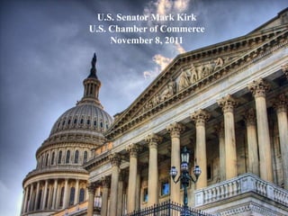 U.S. Senator Mark Kirk
U.S. Chamber of Commerce
     November 8, 2011
 