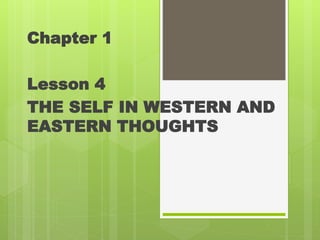 Chapter 1
Lesson 4
THE SELF IN WESTERN AND
EASTERN THOUGHTS
 