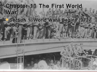 Chapter 11 The First WorldChapter 11 The First World
WarWar
 Section 1: World War I Begins (372-Section 1: World War I Begins (372-
380)380)
 