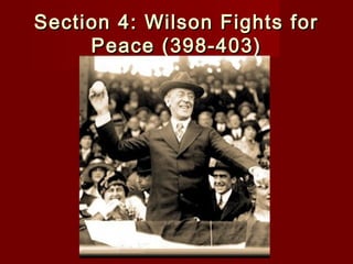 Section 4: Wilson Fights forSection 4: Wilson Fights for
Peace (398-403)Peace (398-403)
 