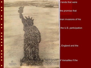  He was the Prime Minister of Italy who wanted Austrian lands that wereHe was the Prime Minister of Italy who wanted Austrian lands that were
promised when they entered the war.promised when they entered the war.
 Vittorio OrlandoVittorio Orlando
 He was the British Prime Minister who was elected on the promise thatHe was the British Prime Minister who was elected on the promise that
Germany would be weakened.Germany would be weakened.
 David Lloyd GeorgeDavid Lloyd George
 He was the French Premier who lived through two German invasions of hisHe was the French Premier who lived through two German invasions of his
country.country.
 Georges ClemenceauGeorges Clemenceau
 He led the Irreconcilable Republicans in trying to block the U.S. participationHe led the Irreconcilable Republicans in trying to block the U.S. participation
in the League of Nations.in the League of Nations.
 Henry Cabot LodgeHenry Cabot Lodge
 He was the author of the Fourteen points.He was the author of the Fourteen points.
 Woodrow WilsonWoodrow Wilson
 Describe three weaknesses of the Treaty of Versailles.Describe three weaknesses of the Treaty of Versailles.
 What was the nickname of the leaders of France, Italy, England and theWhat was the nickname of the leaders of France, Italy, England and the
United States.United States.
 Big FourBig Four
 This clause humiliated many Germans.This clause humiliated many Germans.
 war-guilt clausewar-guilt clause
 These are the Republicans who would sign the treaty of Versailles if theThese are the Republicans who would sign the treaty of Versailles if the
League of Nations was amended.League of Nations was amended.
 ReservationalistsReservationalists
 