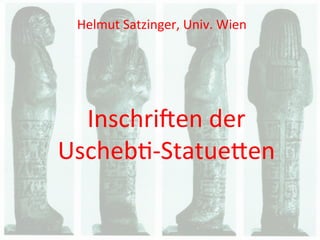 Helmut	
  Satzinger,	
  Univ.	
  Wien	
  




  Inschri(en	
  der	
  	
  
Uscheb.-­‐Statue4en	
  
 