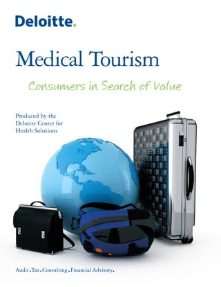 Medical Tourism
	 Consumers in Search of Value
Produced by the
Deloitte Center for
Health Solutions
 