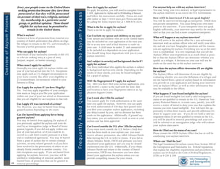 Every year people come to the United States                                                                                                   How do I apply for asylum?                                      Can anyone help me with my asylum interview?
                                                   seeking protection because they have been                                                                                                    To apply for asylum, you will need to complete Form             You may bring your own attorney or legal representative to
                                                   persecuted or fear they will be persecuted                                                                                                   I-589, Application for Asylum and for Withholding of Removal,   the asylum interview at no cost to the U.S. Government.




                                                                                                         Fr e qu e n t l y A s ke d Q u e s t i o n s Ab o u t t h e A s y l u m P ro c e s s
                                                  on account of their race, religion, national-                                                                                                 and follow the instructions carefully. Forms are avail-
O ve r v i ew o f A s y l u m P ro c e s s

                                                                                                                                                                                                able online at http://www.uscis.gov/forms and also              How will I be interviewed if I do not speak English?
                                                      ity, membership in a particular social                                                                                                                                                                    You will be interviewed through an interpreter. USCIS does
                                                                                                                                                                                                by calling the forms request line at 1-800-870-3676.
                                                    group, or political opinion. Those found                                                                                                                                                                    not provide interpreters. You must bring your own inter-
                                                     eligible for asylum may be permitted to                                                                                                    What is the fee to apply for asylum?                            preter to the interview. If your interpreter does not speak
                                                           remain in the United States.                                                                                                         There is no fee to apply for asylum.                            English sufficiently, your interview may need to be resched-
                                                                                                                                                                                                                                                                uled so that you can find a more competent interpreter.
                                                  What is asylum?                                                                                                                               Can I include my spouse and children on my case?
                                                  Asylum is a form of protection from removal to a                                                                                              Your spouse and children who are in the United States           What will happen at my asylum interview?
                                                  country of feared persecution that allows an eligi-                                                                                           may be included on your application at the time you             You will arrive at the asylum office for a non-adversarial
                                                  ble refugee to remain in the U.S. and eventually to                                                                                           file or at any time until a final decision is made on           interview with an asylum officer who will verify your iden-
                                                  become a lawful permanent resident.                                                                                                           your case. A child must be under 21 and unmarried               tity and ask you basic biographic questions and the reasons
                                                                                                                                                                                                to be included as a dependent on your application.              you are applying for asylum. Everything you say at the inter-
                                                  Who can apply for asylum?                                                                                                                                                                                     view is confidential. It is very important that you tell the
                                                                                                                                                                                                You should bring these dependents with you to your
                                                  Individuals of any nationality currently in the U.S.                                                                                                                                                          Asylum Officer your experiences in as much detail as possi-
                                                                                                                                                                                                asylum interview.
                                                  or who are seeking entry at a port of entry                                                                                                                                                                   ble so that the Asylum Officer can determine whether you
                                                  (airport, seaport, or border crossing).                                                                                                       Am I subject to security and background checks if I             qualify as a refugee. A decision on your case will not be
                                                                                                                                                                                                apply for asylum?                                               made on the same day as the asylum interview.
                                                  When must I apply for asylum?
                                                  Generally you must apply for asylum within one                                                                                                Yes. Every individual who applies for asylum is subject
                                                                                                                                                                                                                                                                How does the asylum officer determine if I am eligible
                                                  year of your last arrival into the U.S. Exceptions                                                                                            to background and security checks. Depending on the
                                                                                                                                                                                                                                                                for asylum?
                                                  may apply such as (1) changed circumstances in                                                                                                results of these checks, you may be found ineligible
                                                                                                                                                                                                                                                                The Asylum Officer will determine if you are eligible by
                                                  your home country that affect your eligibility or                                                                                             for a grant of asylum.
                                                                                                                                                                                                                                                                evaluating whether you meet the definition of a refugee and
                                                  (2) extraordinary circumstances related to your                                                                                                                                                               are not barred from a grant of asylum based on information
                                                                                                                                                                                                Will I be fingerprinted if I apply for asylum?
                                                  lateness in filing.                                                                                                                                                                                           you provide on your application and during your interview
                                                                                                                                                                                                Yes. After you have filed your asylum application, you
                                                                                                                                                                                                will receive a notice in the mail with the time, date           with an Asylum Officer, as well as other information that
                                                  Can I apply for asylum if I am here illegally?                                                                                                                                                                may be available to the officer.
                                                  Yes. You may apply regardless of your immigra-                                                                                                and location to have your fingerprints taken at an Ap-
                                                  tion status as long as you file your application                                                                                              plication Support Center.                                       What happens if I am found ineligible for asylum?
                                                  within one year of your last arrival or demonstrate                                                                                                                                                           If you are found ineligible but hold a valid immigration
                                                  that you are eligible for an exception to that rule.                                                                                          Can I work after I file for asylum?
                                                                                                                                                                                                                                                                status or are qualified to remain in the U.S. (based on Tem-
                                                                                                                                                                                                You cannot apply for work authorization at the same
                                                                                                                                                                                                                                                                porary Protected Status or, in some cases, parole), you will
                                                  Can I apply if I was convicted of a crime?                                                                                                    time you apply for asylum. However, you can apply
                                                                                                                                                                                                                                                                receive a notice of intent to deny your case that explains the
                                                  Yes. However, you may be barred from being                                                                                                    for work authorization if 150 days have passed since
                                                                                                                                                                                                                                                                reasons you were found ineligible. You will have the op-
                                                  granted asylum depending on the crime.                                                                                                        you filed your complete asylum application, excluding
                                                                                                                                                                                                                                                                portunity to rebut these reasons and provide additional evi-
                                                                                                                                                                                                any delays caused by you, and no decision has been
                                                  Can I be barred from applying for or being                                                                                                                                                                    dence to support your case. If you do not hold a valid im-
                                                                                                                                                                                                made on the application. Additionally, if granted asy-
                                                  granted asylum?                                                                                                                                                                                               migration status or are not qualified to remain in the U.S.,
                                                                                                                                                                                                lum status, you are authorized to work as soon as your
                                                  You may be barred from applying for asylum if                                                                                                                                                                 you will be placed in removal proceedings and your case
                                                                                                                                                                                                asylum case has been approved.
                                                  you previously applied for asylum and were de-                                                                                                                                                                will be referred to an immigration judge who will evaluate
                                                  nied by an immigration judge or Board of Immi-                                                                                                Can I travel outside the U.S. after I file for asylum?          your asylum claim anew.
                                                  gration Appeals, if you did not apply within one                                                                                              If you must travel outside the U.S. before a final deci-        How do I find out the status of my case?
                                                  year of your last arrival, or if you could be re-                                                                                             sion has been made in your asylum case, you must                Please contact the USCIS Asylum Office that has or will be
                                                  moved to a safe third country pursuant to a bilat-                                                                                            receive advance permission, also called Advance Parole          conducting your asylum interview.
                                                  eral or multilateral agreement. You may be barred                                                                                             before leaving the U.S. in order to return. If you fail to
                                                  from a grant of asylum due to certain criminal                                                                                                obtain Advance Parole, USCIS will presume you have              Where can I find the law?
                                                  activities, security-related grounds or if you have                                                                                           abandoned your application and you may be denied                The legal foundation for asylum comes from Section 208 of
                                                  been involved in the persecution of others or are                                                                                             readmission into the U.S. Additionally, if you obtain           the Immigration and Nationality Act. Federal regulations
                                                  already firmly resettled in another country. Cer-                                                                                             Advance Parole and return to the country of feared              that explain the eligibility requirements and procedures for
                                                  tain exceptions may apply. If you are barred from                                                                                             persecution, USCIS may determine you have aban-                 asylum can be found in the Code of Federal Regulations
                                                  applying for asylum, however, you may still be                                                                                                doned your application for asylum unless you can                (CFR) at 8 CFR § 208.
                                                  entitled to withholding of removal, another, more                                                                                             provide compelling reasons for your return.
                                                  limited form of protection that can be granted in
                                             43   removal proceedings.
 