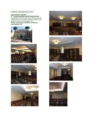 LAMPERT DIAS ARCHITECTS, INC.

USC DOHENY LIBRARY
 ND
2 FLOOR READING ROOM RENOVATION
The design of the renovation of a 3000 square foot
reading room in the historic Doheny Library on the
campus of USC in Los Angeles, CA.
Owner: University of Southern California,
Los Angeles, CA
 