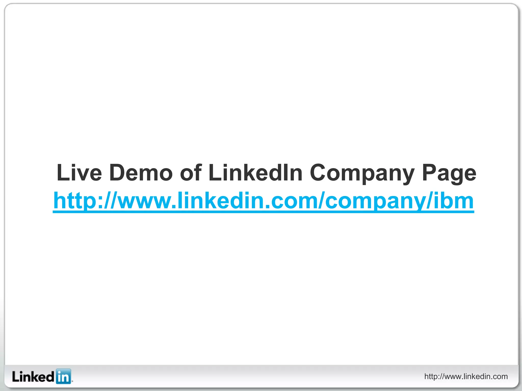 Live Demo of LinkedIn Company Page
http://www.linkedin.com/company/ibm




                              http://www.linkedin.com
 
