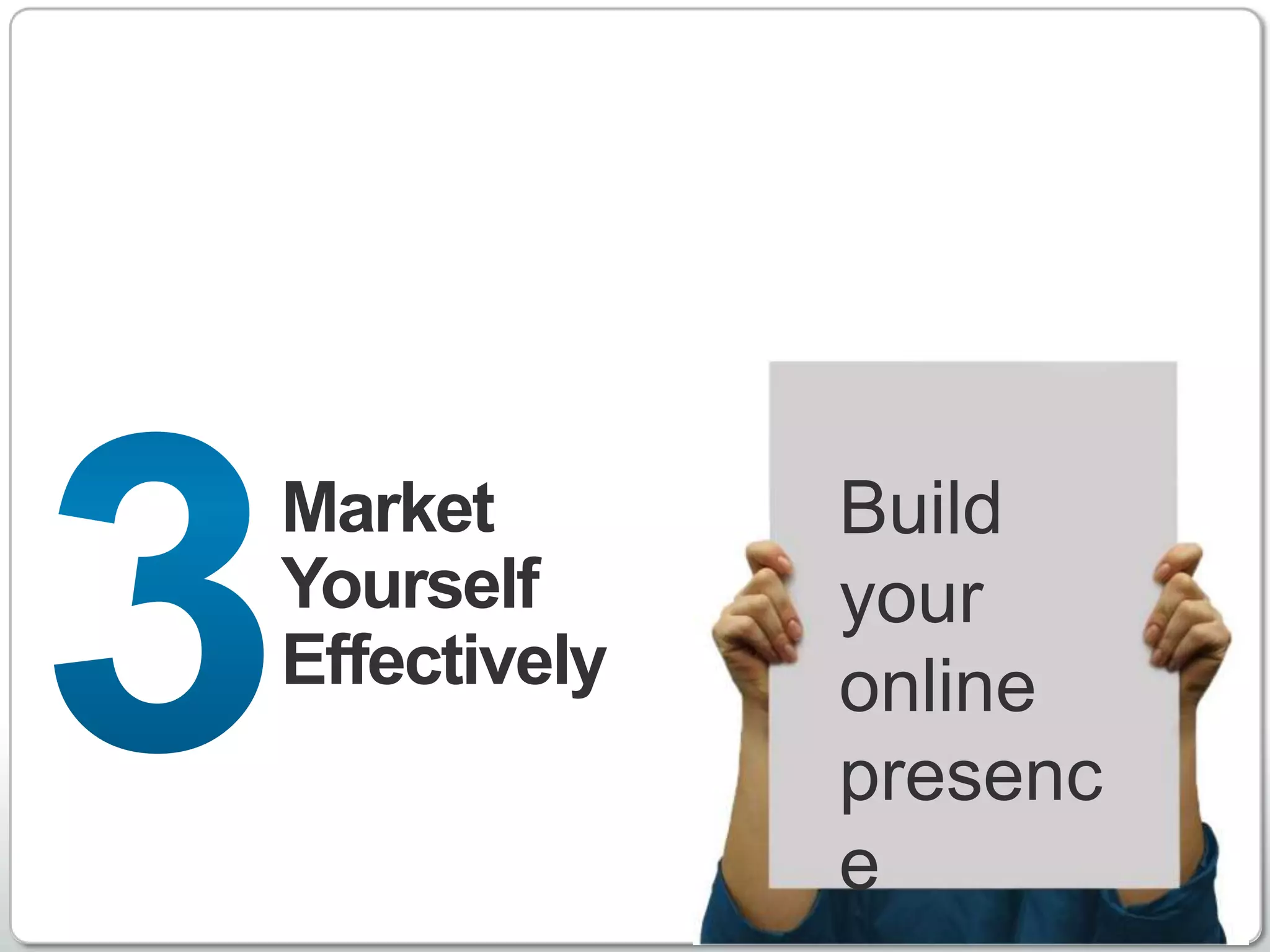 Market        Build
Yourself      your
Effectively   online
              presenc
              e    http://www.linkedin.com
 