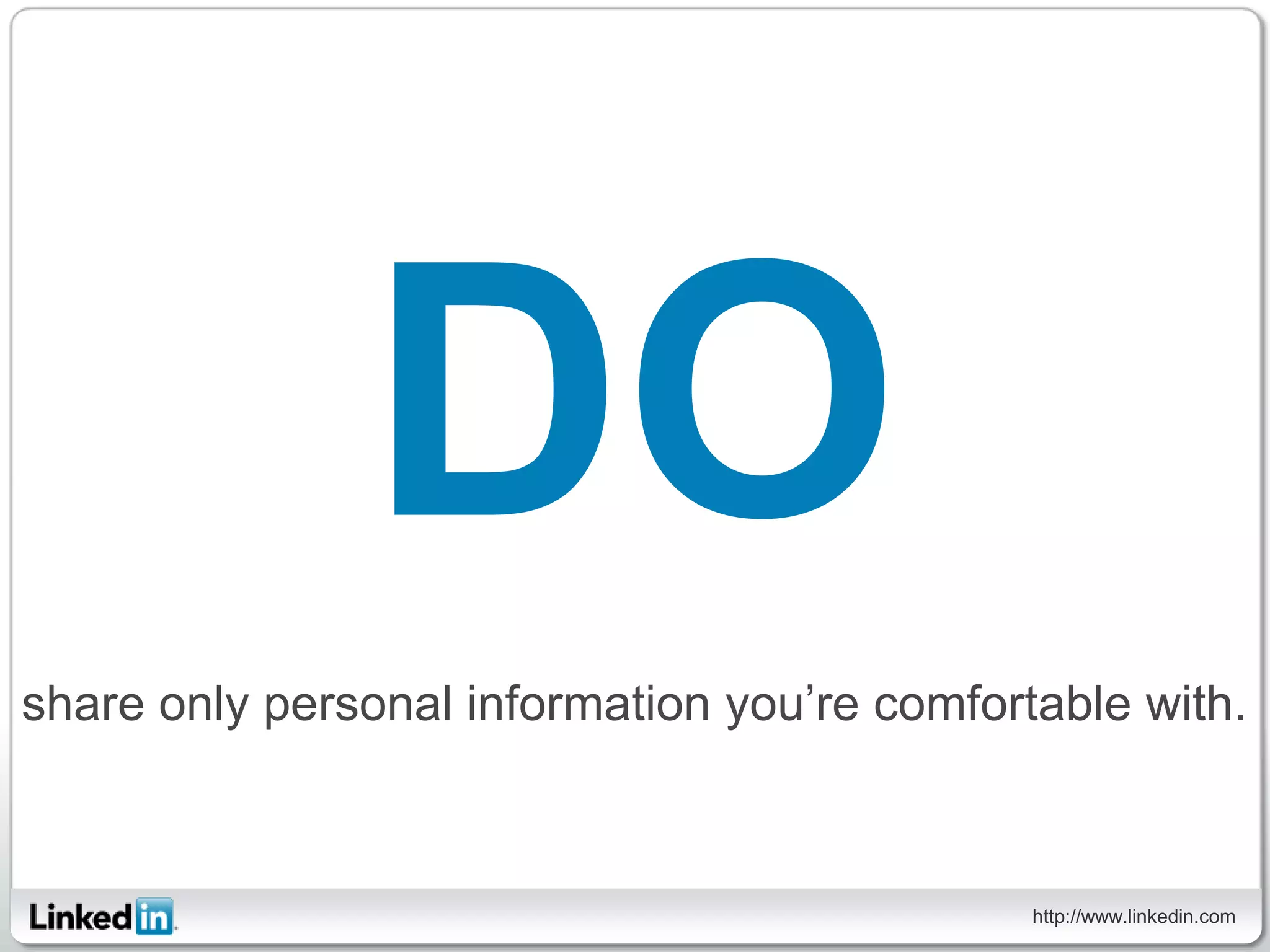 DO
share only personal information you’re comfortable with.



                                              http://www.linkedin.com
 