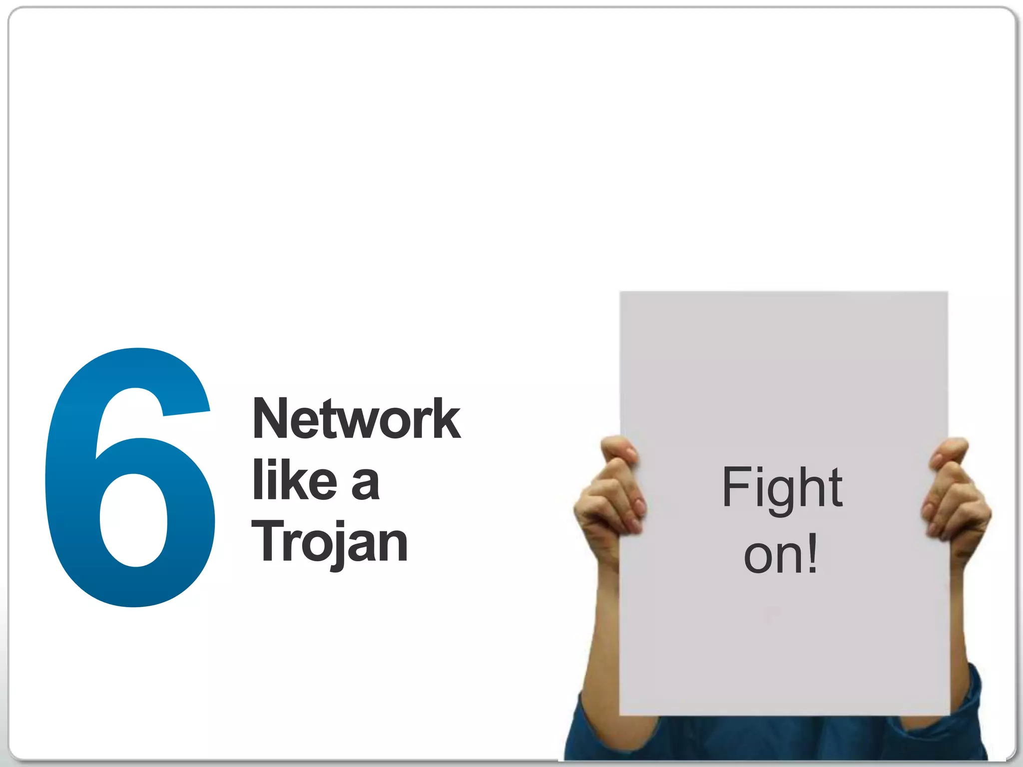Network
like a    Fight
Trojan     on!


              http://www.linkedin.com
 