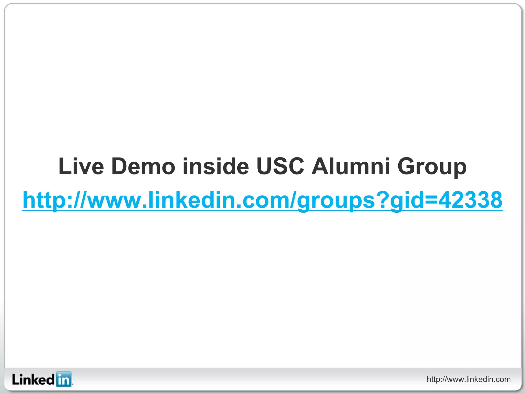 Live Demo inside USC Alumni Group
http://www.linkedin.com/groups?gid=42338




                                 http://www.linkedin.com
 