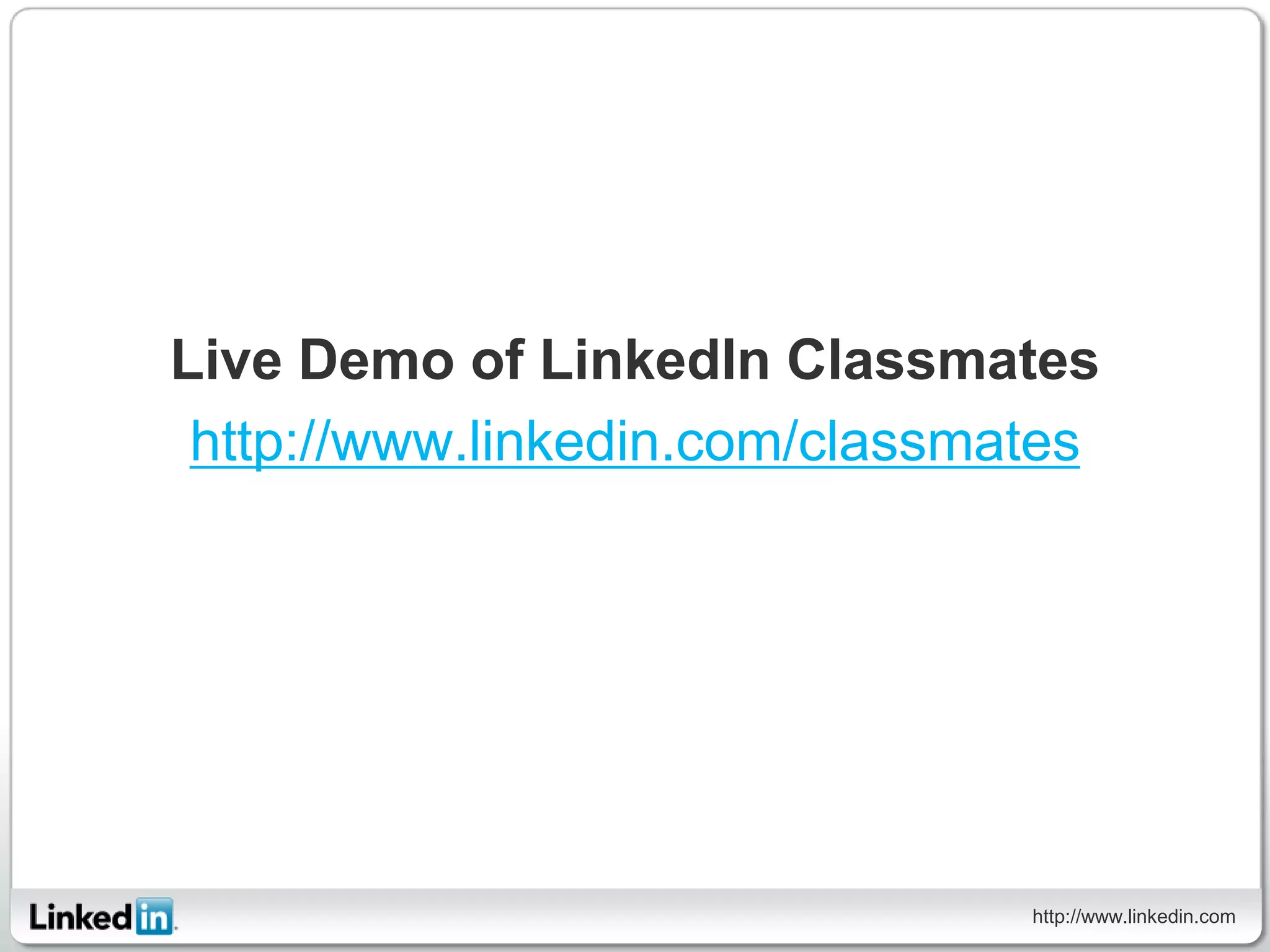 Live Demo of LinkedIn Classmates
 http://www.linkedin.com/classmates




                                http://www.linkedin.com
 