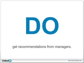 DO
get recommendations from managers.


                                http://www.linkedin.com
 
