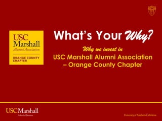 What’s Your Why?
Why we invest in
USC Marshall Alumni Association
– Orange County Chapter
 