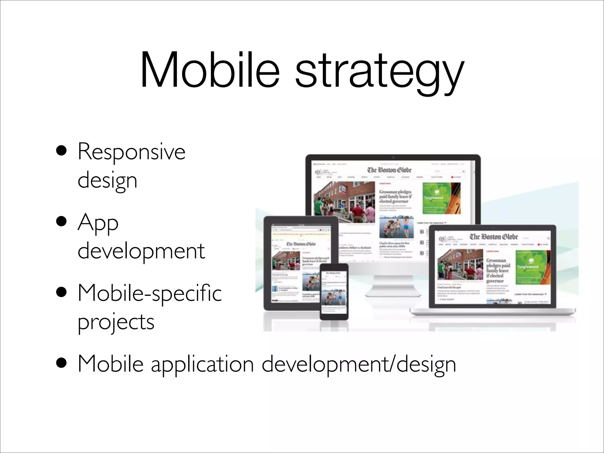 Mobile strategy
•Responsive
design
•App
development
•Mobile-speciﬁc
projects
•Mobile application development/design
 