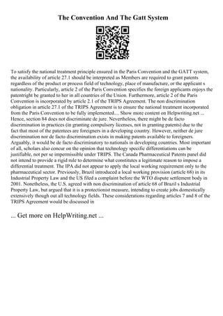 The Convention And The Gatt System
To satisfy the national treatment principle ensured in the Paris Convention and the GATT system,
the availability of article 27.1 should be interpreted as Members are required to grant patents
regardless of the product or process field of technology, place of manufacture, or the applicant s
nationality. Particularly, article 2 of the Paris Convention specifies the foreign applicants enjoys the
patentright be granted to her in all countries of the Union. Furthermore, article 2 of the Paris
Convention is incorporated by article 2.1 of the TRIPS Agreement. The non discrimination
obligation in article 27.1 of the TRIPS Agreement is to ensure the national treatment incorporated
from the Paris Convention to be fully implemented.... Show more content on Helpwriting.net ...
Hence, section 84 does not discriminate de jure. Nevertheless, there might be de facto
discrimination in practices (in granting compulsory licenses, not in granting patents) due to the
fact that most of the patentees are foreigners in a developing country. However, neither de jure
discrimination nor de facto discrimination exists in making patents available to foreigners.
Arguably, it would be de facto discriminatory to nationals in developing countries. Most important
of all, scholars also concur on the opinion that technology specific differentiations can be
justifiable, not per se impermissible under TRIPS. The Canada Pharmaceutical Patents panel did
not intend to provide a rigid rule to determine what constitutes a legitimate reason to impose a
differential treatment. The IPA did not appear to apply the local working requirement only to the
pharmaceutical sector. Previously, Brazil introduced a local working provision (article 68) in its
Industrial Property Law and the US filed a complaint before the WTO dispute settlement body in
2001. Nonetheless, the U.S. agreed with non discrimination of article 68 of Brazil s Industrial
Property Law, but argued that it is a protectionist measure, intending to create jobs domestically
extensively though out all technology fields. These considerations regarding articles 7 and 8 of the
TRIPS Agreement would be discussed in
... Get more on HelpWriting.net ...
 