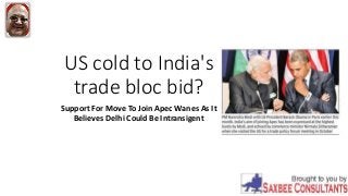 US cold to India's
trade bloc bid?
Support For Move To Join Apec Wanes As It
Believes Delhi Could Be Intransigent
 