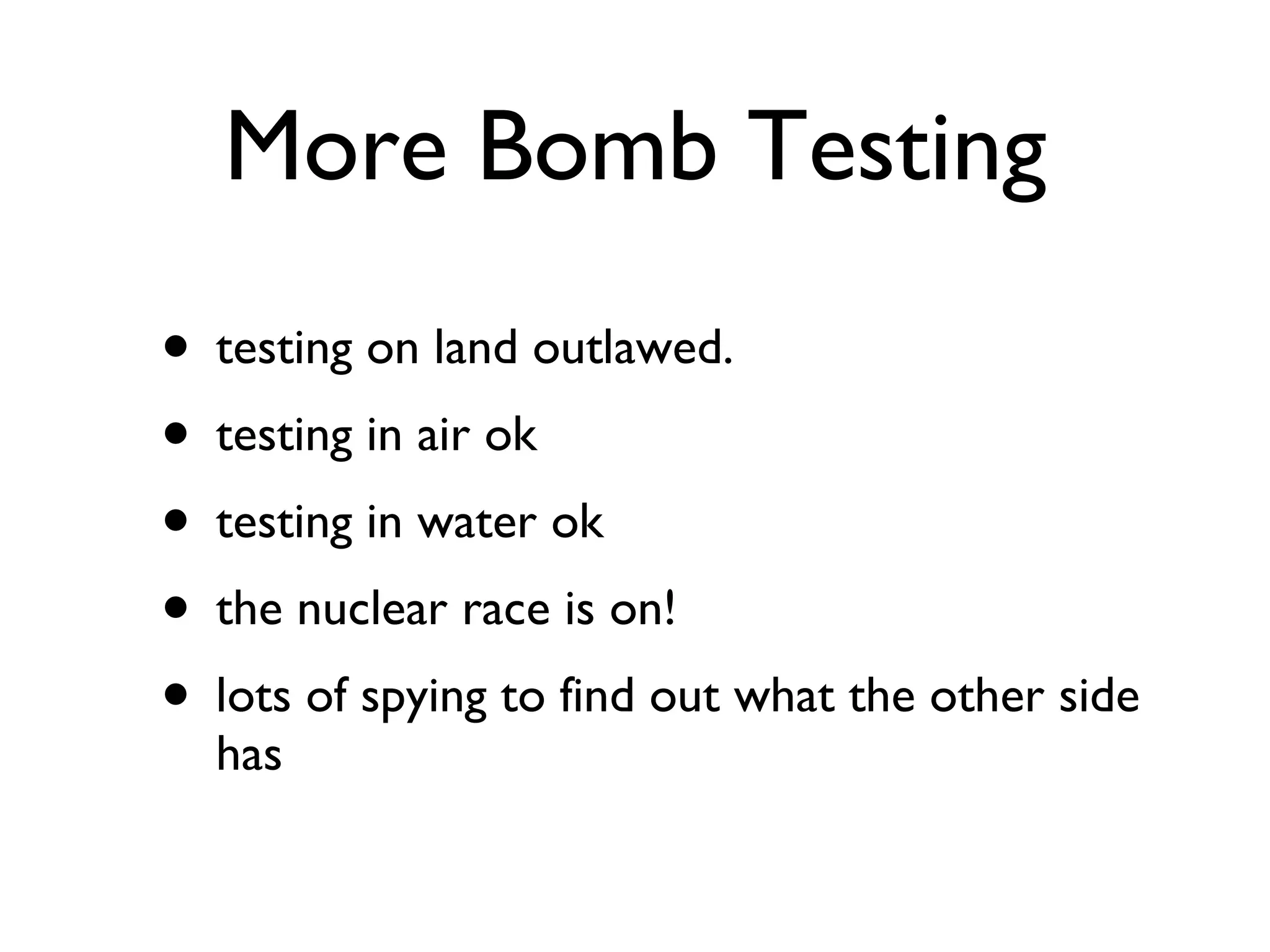 More Bomb Testing testing on land outlawed. testing in air ok testing in water ok the nuclear race is on! lots of spying to find out what the other side has 